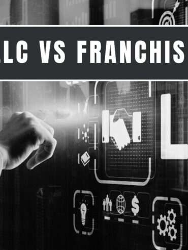 LLC vs. Franchise: A Guide to Choosing the Right Business Structure