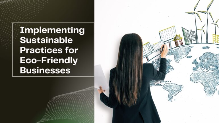 Implementing Sustainable Practices for Eco-Friendly Businesses