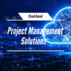 Cloud-Based Project Management Solutions