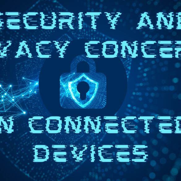 Security and Privacy Concerns in Connected Devices