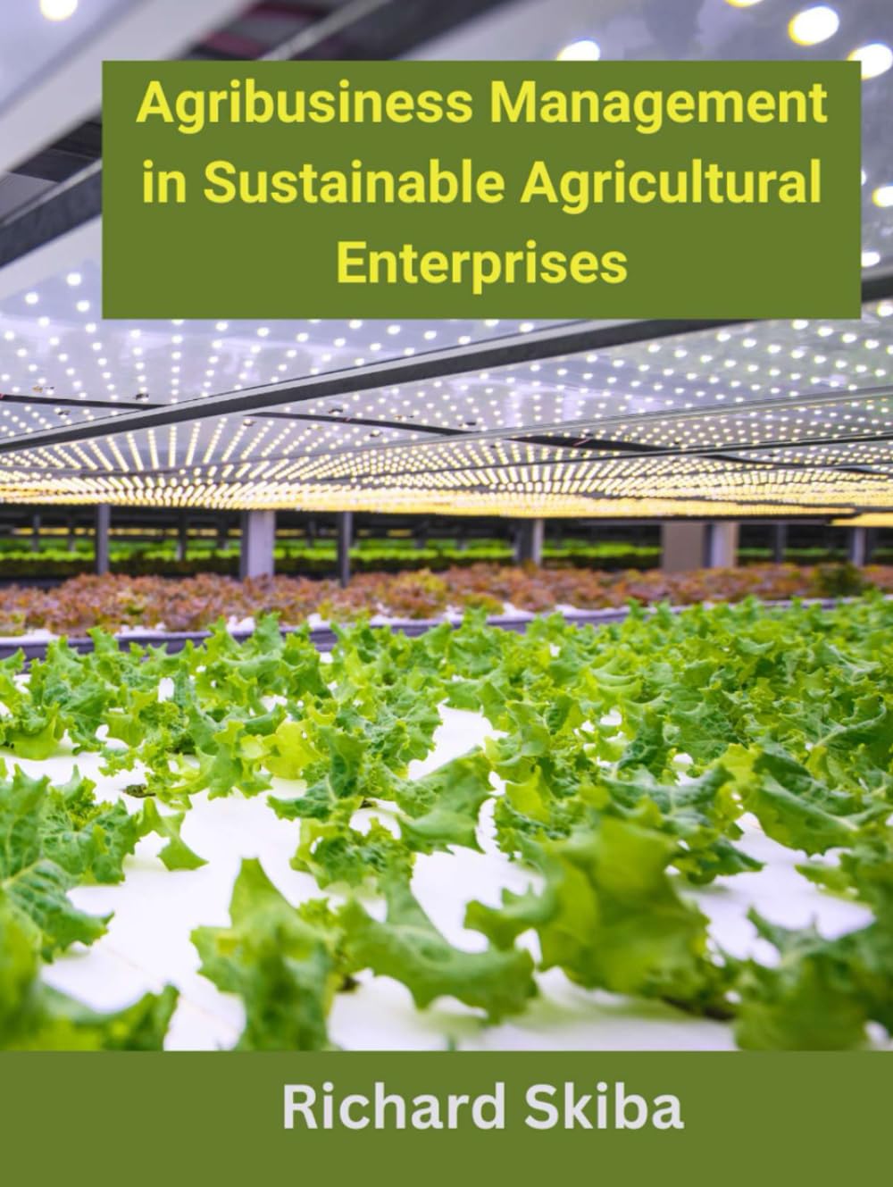 Agribusiness Management in Agricultural Enterprises: by Richard Skiba